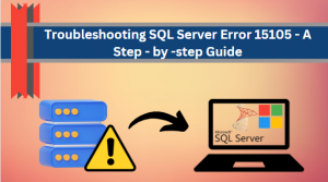 Troubleshooting SQL Server Error 15105 - A Step - by -step Guide